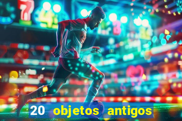 20 objetos antigos que hoje valem uma fortuna
