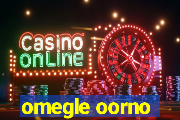 omegle oorno