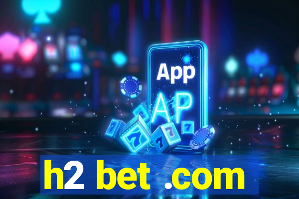 h2 bet .com