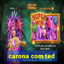 carona com ted