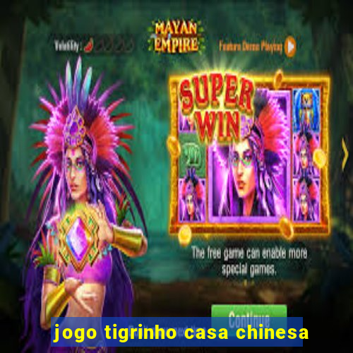 jogo tigrinho casa chinesa