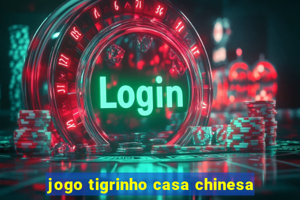 jogo tigrinho casa chinesa