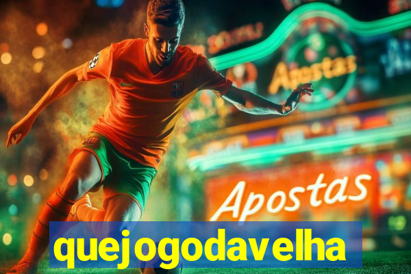quejogodavelha
