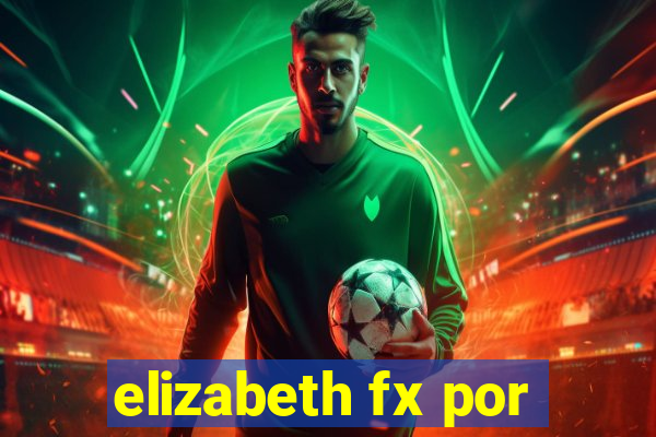 elizabeth fx por