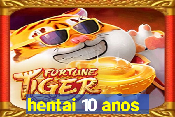 hentai 10 anos