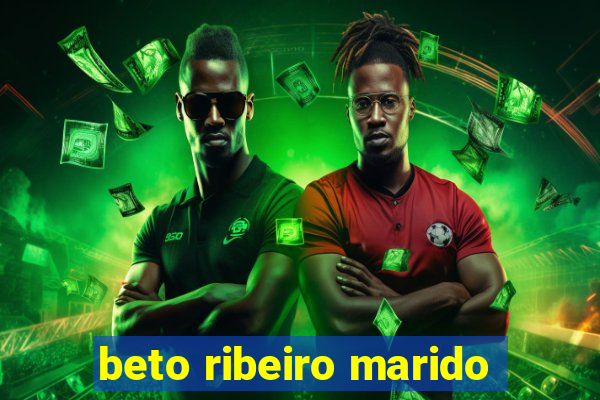 beto ribeiro marido