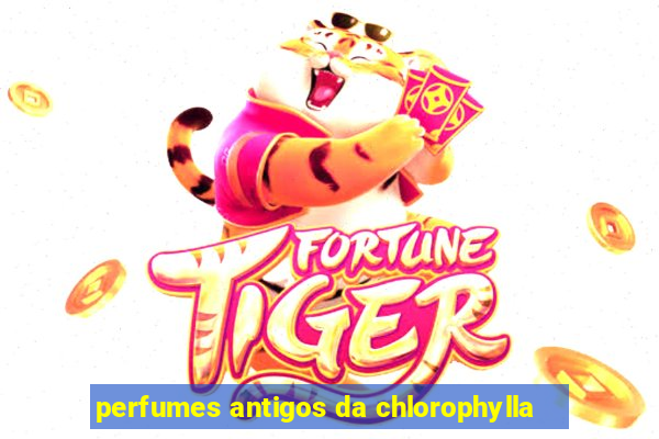 perfumes antigos da chlorophylla