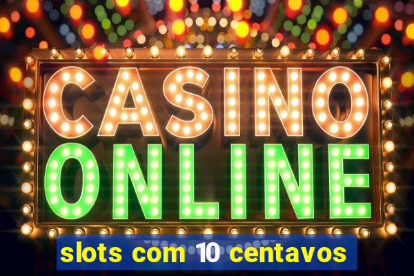 slots com 10 centavos