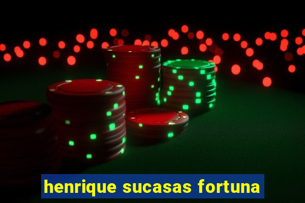 henrique sucasas fortuna