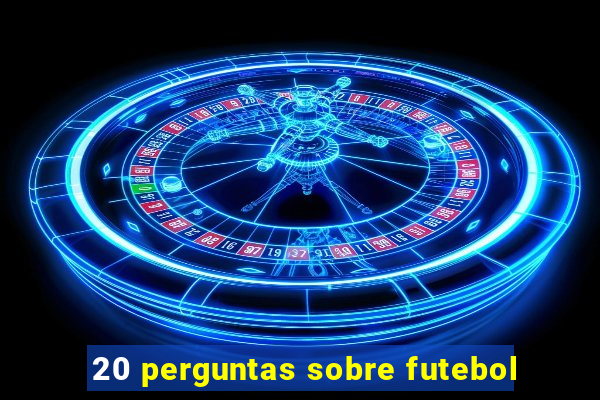 20 perguntas sobre futebol