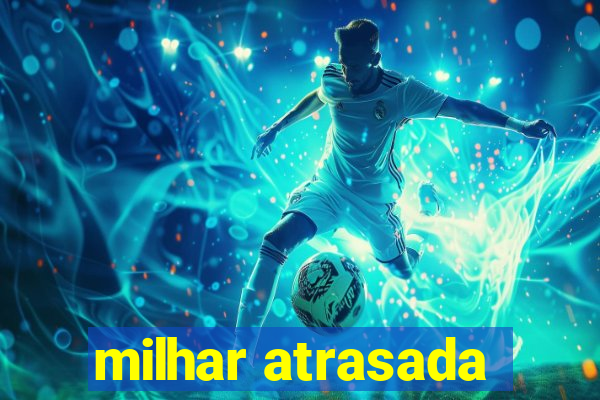 milhar atrasada