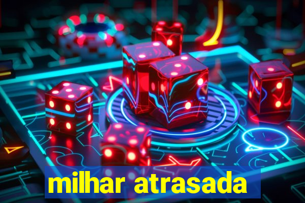 milhar atrasada