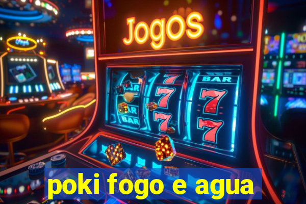 poki fogo e agua