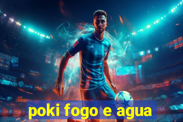 poki fogo e agua