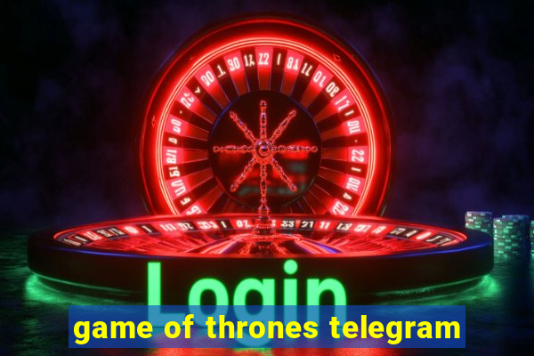 game of thrones telegram