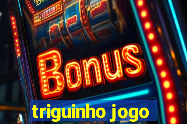 triguinho jogo