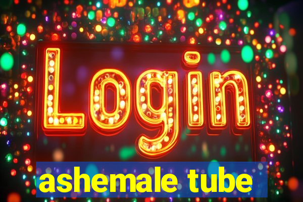 ashemale tube