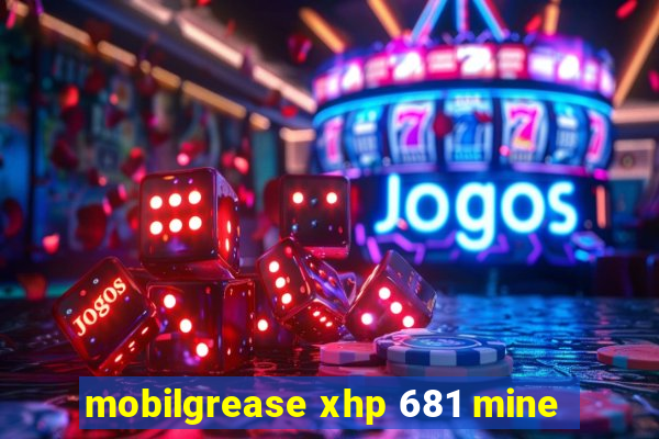 mobilgrease xhp 681 mine