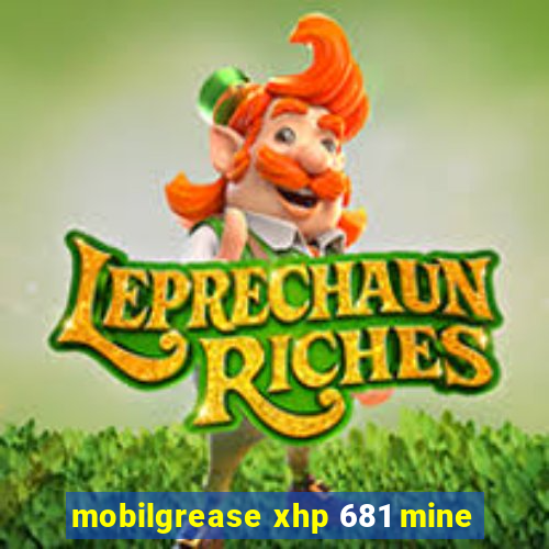 mobilgrease xhp 681 mine