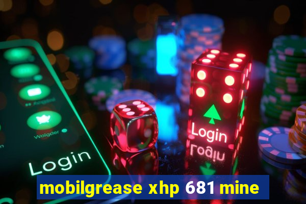 mobilgrease xhp 681 mine