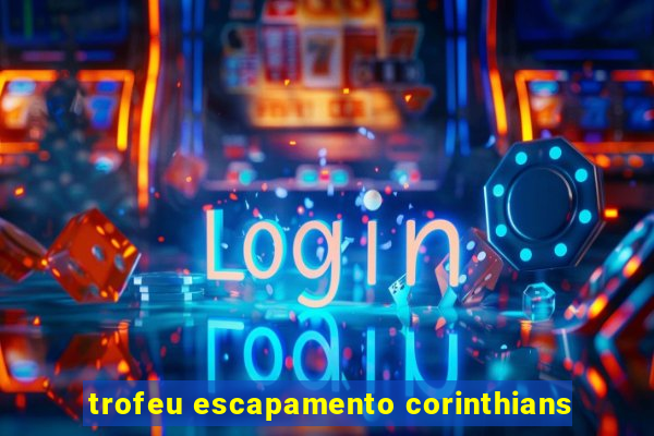 trofeu escapamento corinthians