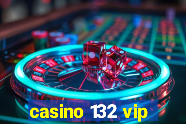 casino 132 vip