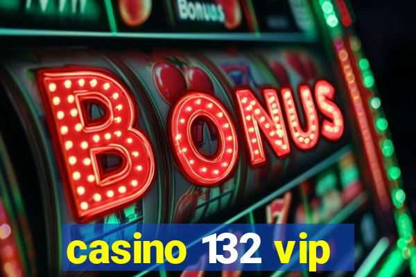 casino 132 vip
