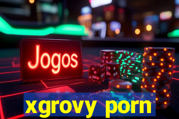 xgrovy porn
