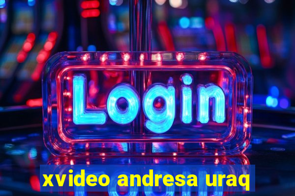 xvideo andresa uraq