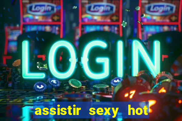assistir sexy hot ao vivo gratis