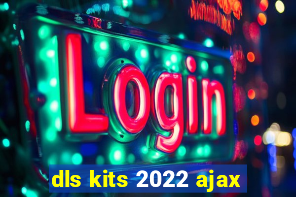dls kits 2022 ajax