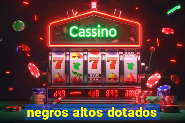 negros altos dotados