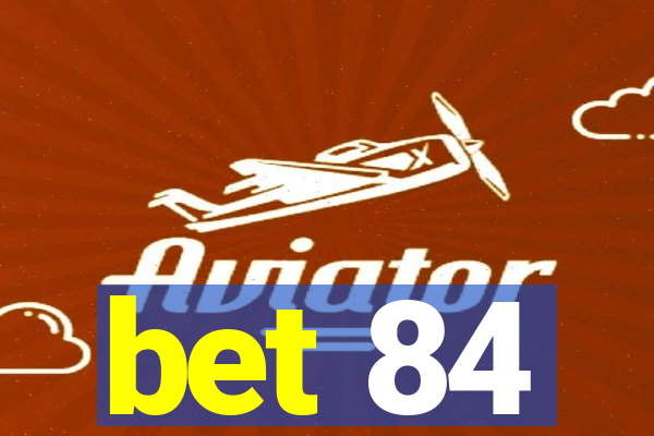 bet 84