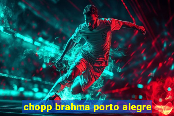 chopp brahma porto alegre