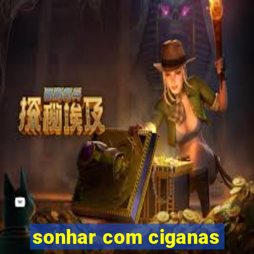 sonhar com ciganas