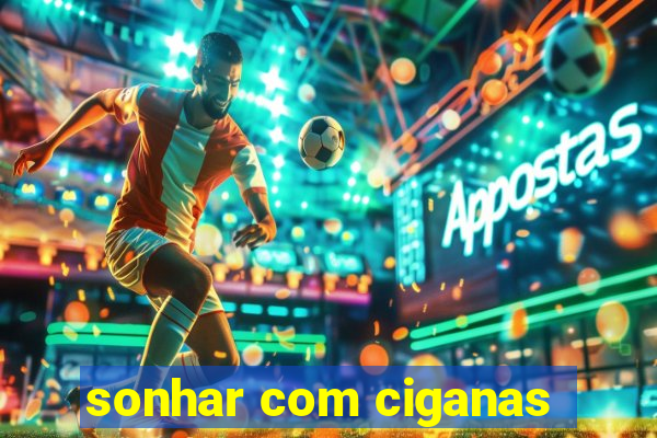 sonhar com ciganas