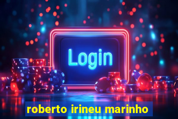 roberto irineu marinho