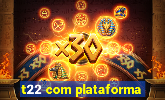 t22 com plataforma