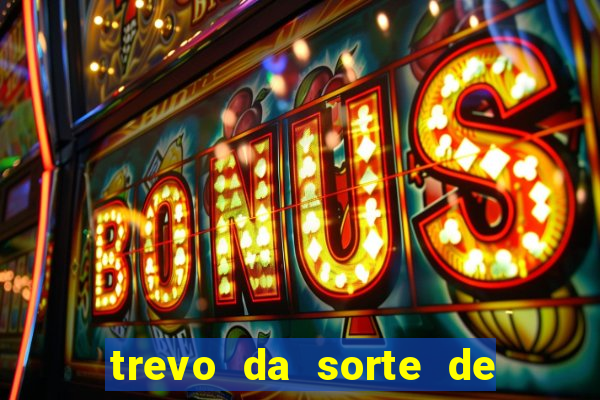 trevo da sorte de hoje federal