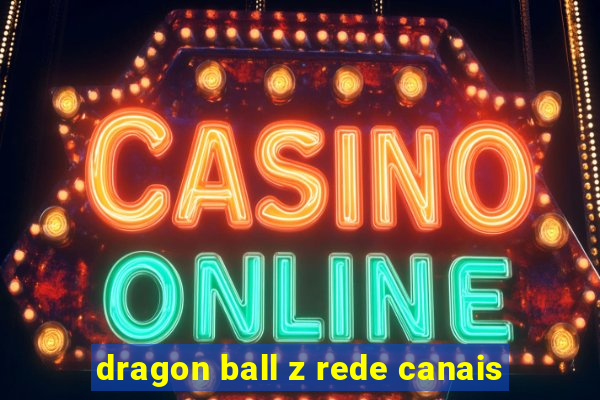 dragon ball z rede canais