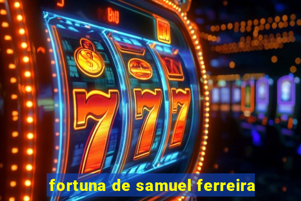 fortuna de samuel ferreira