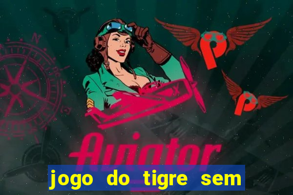 jogo do tigre sem colocar dinheiro