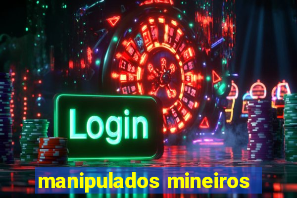 manipulados mineiros