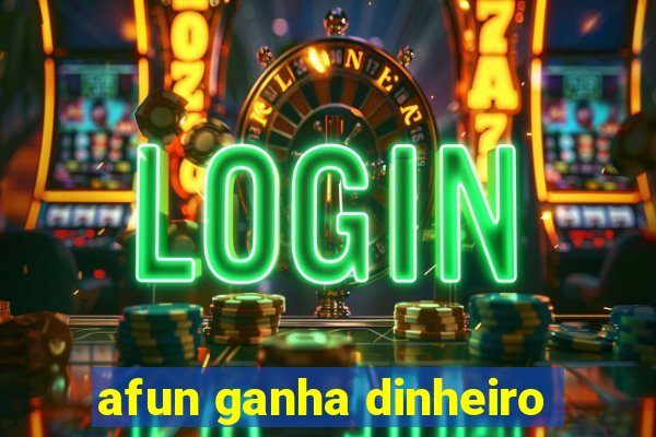 afun ganha dinheiro