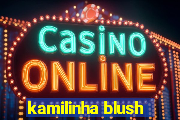 kamilinha blush