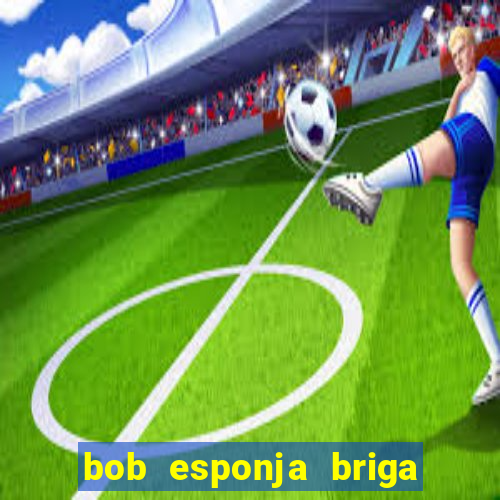 bob esponja briga nos corais