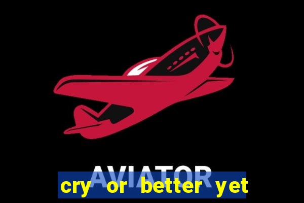 cry or better yet beg manha