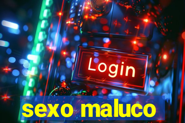 sexo maluco