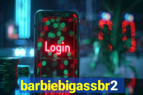 barbiebigassbr2