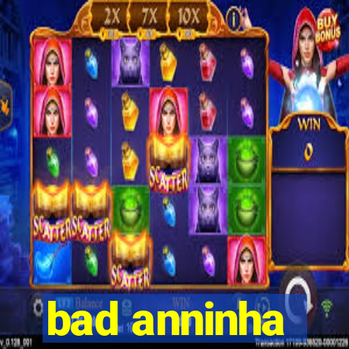 bad anninha